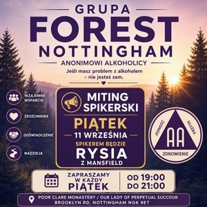 Grupa Forest z Nottingham zaprasza na miting spikerski, który odbędzie się w piątek, 11 września. Swoim doświadczeniem podzieli się spikerka Rysia z Mansfield.

Spotkanie potrwa od 19:00 do 21:00. Odbędzie się pod adresem: Poor Clare Monastery / Our Lady of Perpetual Succour, Brooklyn Rd, Nottingham NG6 9ET.

Jeśli masz problem z alkoholem, pamiętaj, że nie jesteś sam. Zapraszamy!